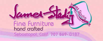 James Stadig Fine Furniture, hand crafted. 707 537-7780